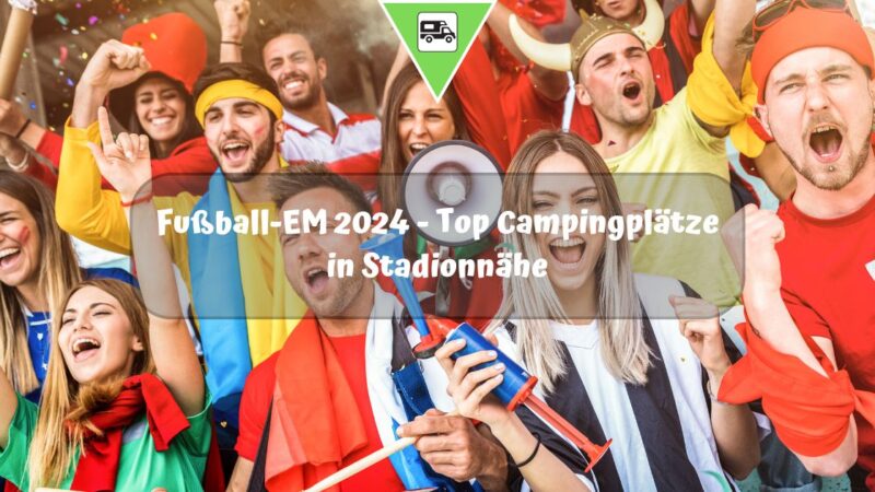 Fußball-EM 2024 – Top Campingplätze in Stadionnähe