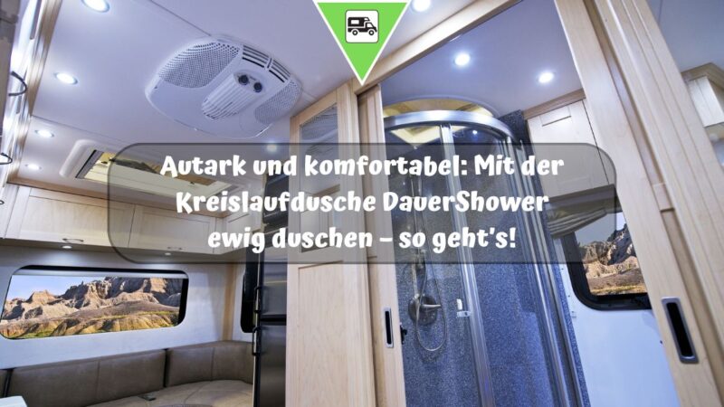 Autark und komfortabel: Mit der Kreislaufdusche DauerShower ewig duschen – so geht’s!