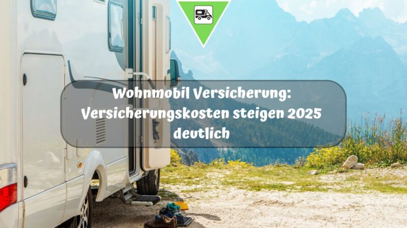 Wohnmobil Versicherung: Versicherungskosten steigen 2025 deutlich