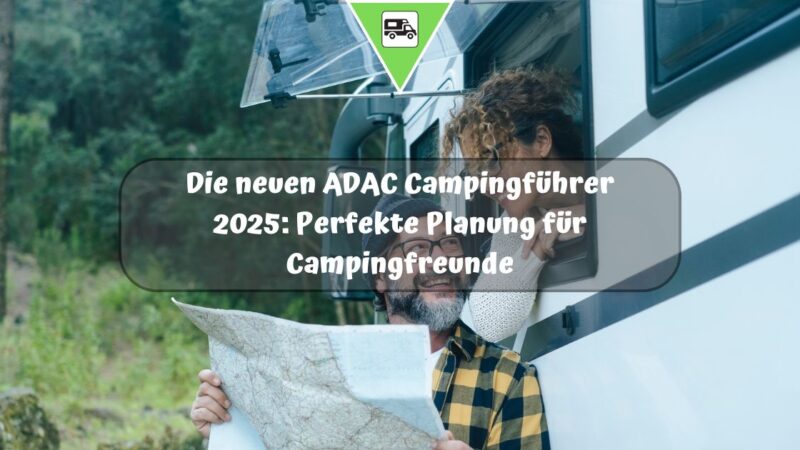 Die neuen ADAC Campingführer 2025: Perfekte Planung für Campingfreunde