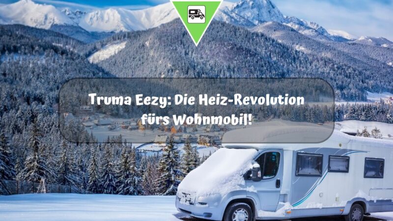 Truma Eezy: Die Heiz-Revolution fürs Wohnmobil!