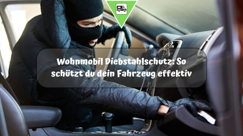 Wohnmobil Diebstahlschutz: So schützt du Camper und Wertsachen vor Einbruch