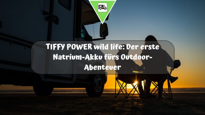 TIFFY POWER wild life: Der erste Natrium-Akku fürs Outdoor-Abenteuer
