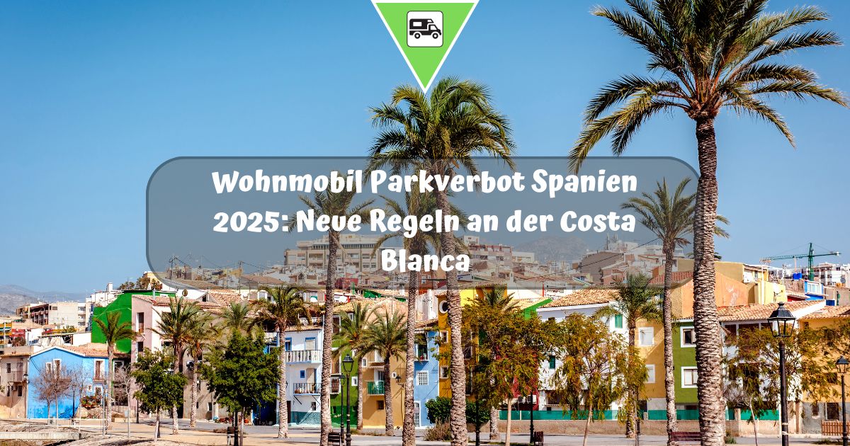 Wohnmobil Parkverbot Spanien 2025: Neue Regeln an der Costa Blanca